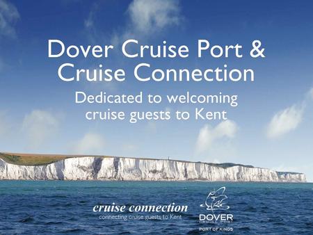 Front Page. What is Cruise Connections? Overview Why is Dover in the Cruise Market? Market Background Marketing and Value-Added Initiatives Working in.