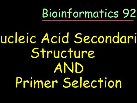 Nucleic Acid Secondarily Structure AND Primer Selection Bioinformatics 92-07.