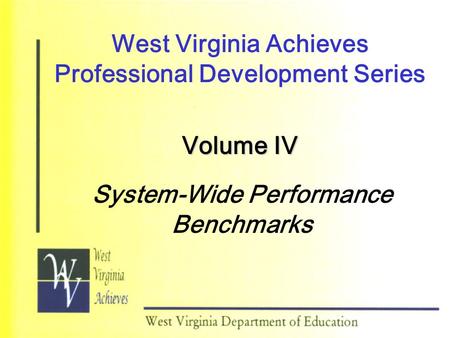 West Virginia Achieves Professional Development Series Volume IV System-Wide Performance Benchmarks.