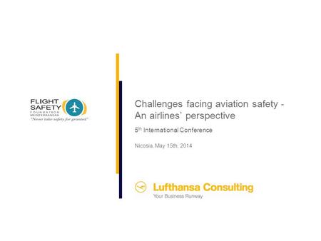 Nicosia, May 15th, 2014 5 th International Conference Challenges facing aviation safety - An airlines’ perspective.