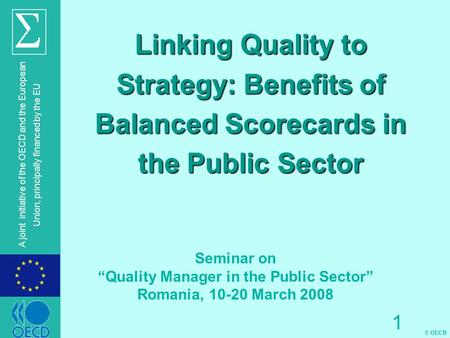 © OECD A joint initiative of the OECD and the European Union, principally financed by the EU 1 Linking Quality to Strategy: Benefits of Balanced Scorecards.