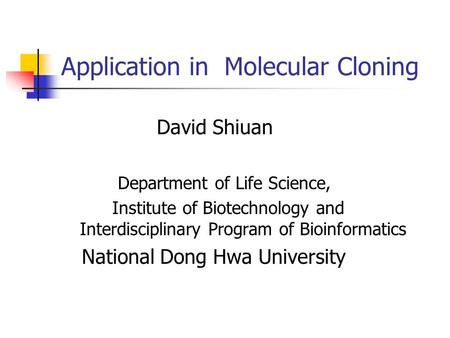 Application in Molecular Cloning David Shiuan Department of Life Science, Institute of Biotechnology and Interdisciplinary Program of Bioinformatics National.