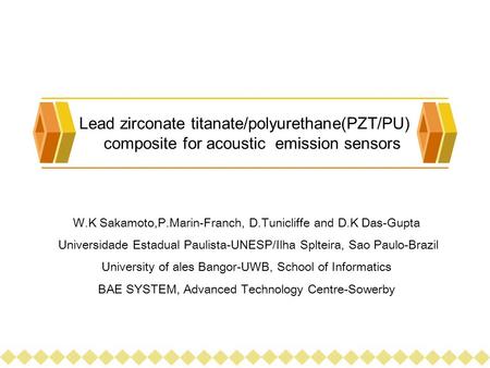 Lead zirconate titanate/polyurethane(PZT/PU) composite for acoustic emission sensors W.K Sakamoto,P.Marin-Franch, D.Tunicliffe and D.K Das-Gupta Universidade.