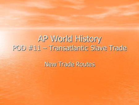 AP World History POD #11 – Transatlantic Slave Trade New Trade Routes.