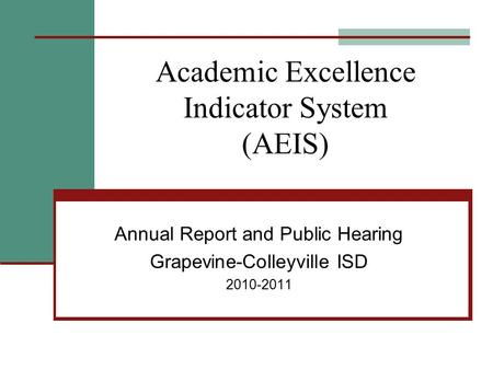 Academic Excellence Indicator System (AEIS) Annual Report and Public Hearing Grapevine-Colleyville ISD 2010-2011.