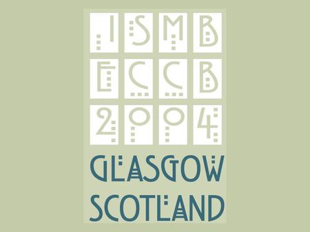 1. 2 ISMB/ECCB 2004  31 July – 5 August 2004  SIGs 29 & 30 July 2004  Glasgow, Scotland,UK  Scottish Exhibition and Conference Centre.