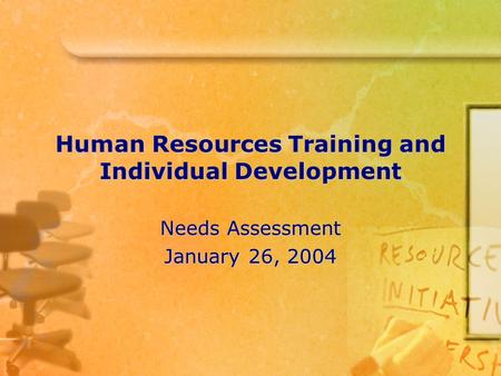 Human Resources Training and Individual Development Needs Assessment January 26, 2004.