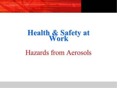 Health & Safety at Work Hazards from Aerosols.  To understand the hazards associated with aerosol products.  Understand how to control these hazards.