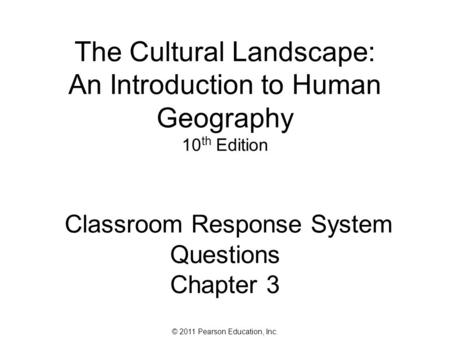 © 2011 Pearson Education, Inc. The Cultural Landscape: An Introduction to Human Geography 10 th Edition Classroom Response System Questions Chapter 3.