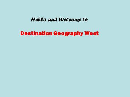 Hello and Welcome to Destination Geography West. For course-related problems or concerns, you may always  me through Kaplan mail at: