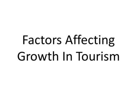 Factors Affecting Growth In Tourism. Transport And Communications The advent of jet airliners, in particular the wide-bodied jets with increased passenger.