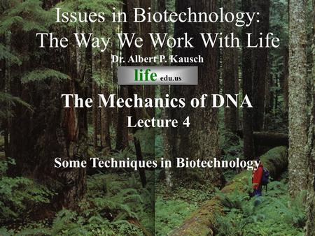 © life_edu Lecture 4 Some Techniques in Biotechnology Issues in Biotechnology: The Way We Work With Life Dr. Albert P. Kausch life edu.us The Mechanics.