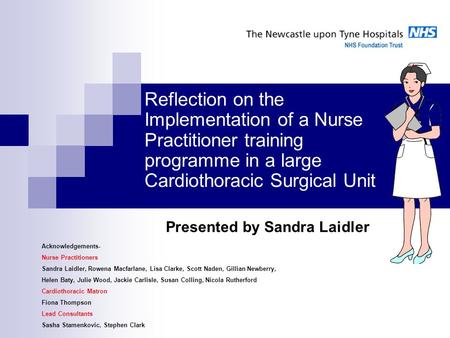 Reflection on the Implementation of a Nurse Practitioner training programme in a large Cardiothoracic Surgical Unit Acknowledgements- Nurse Practitioners.