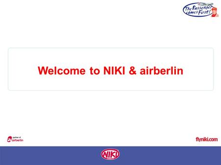 Welcome to NIKI & airberlin. - NIKI Luftfahrt was founded in November 2003 - Since 2004 NIKI is part of the airberlin group - The cooperation of NIKI.