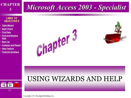 Copyright 2003, Paradigm Publishing Inc. CHAPTER 3 BACKNEXTEND 3-1 LINKS TO OBJECTIVES Table Wizard Spell Check Find Data Find and Replace Data Find and.