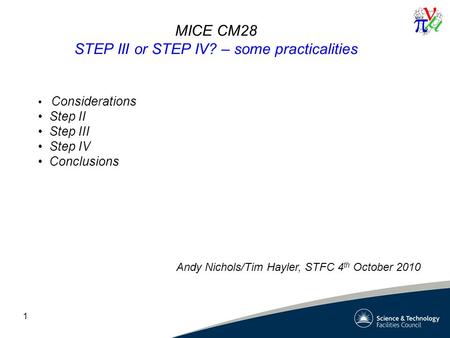 1 MICE CM28 STEP III or STEP IV? – some practicalities Andy Nichols/Tim Hayler, STFC 4 th October 2010 Considerations Step II Step III Step IV Conclusions.
