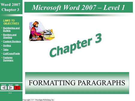 Copyright 2007, Paradigm Publishing Inc. Word 2007 Chapter 3 BACKNEXTEND 3-1 LINKS TO OBJECTIVES Numbering and BulletsNumbering and Bullets Borders and.