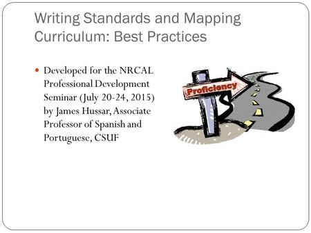 Writing Standards and Mapping Curriculum: Best Practices Developed for the NRCAL Professional Development Seminar (July 20-24, 2015) by James Hussar, Associate.