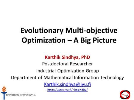 Evolutionary Multi-objective Optimization – A Big Picture Karthik Sindhya, PhD Postdoctoral Researcher Industrial Optimization Group Department of Mathematical.