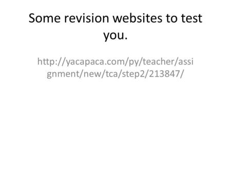 Some revision websites to test you.  gnment/new/tca/step2/213847/