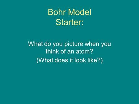 Bohr Model Starter: What do you picture when you think of an atom?