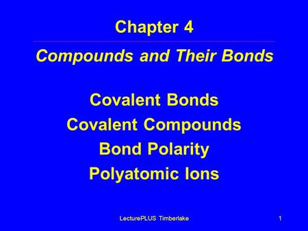 LecturePLUS Timberlake1 Chapter 4 Compounds and Their Bonds Covalent Bonds Covalent Compounds Bond Polarity Polyatomic Ions.