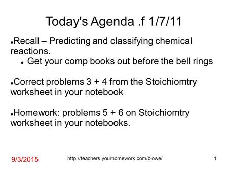 Today's Agenda .f 1/7/11 Recall – Predicting and classifying chemical reactions. Get your comp books out before the bell rings Correct problems 3 + 4 from.