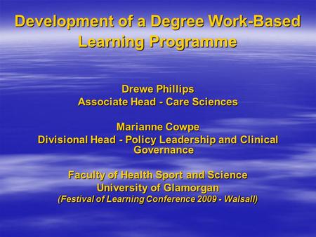 Development of a Degree Work-Based Learning Programme Drewe Phillips Associate Head - Care Sciences Marianne Cowpe Divisional Head - Policy Leadership.