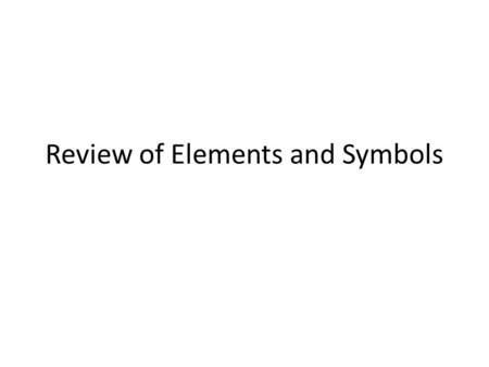 Review of Elements and Symbols. P Phosphorous Ag Silver Cu Copper N Nitrogen.