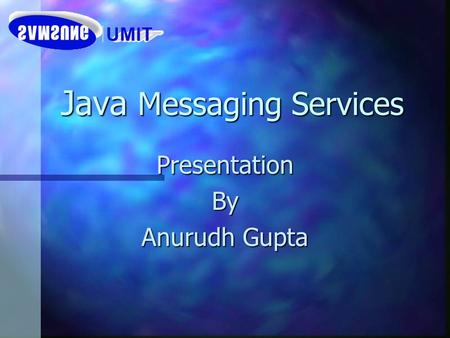 Java Messaging Services PresentationBy Anurudh Gupta.