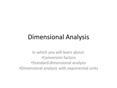 Dimensional Analysis In which you will learn about: Conversion factors