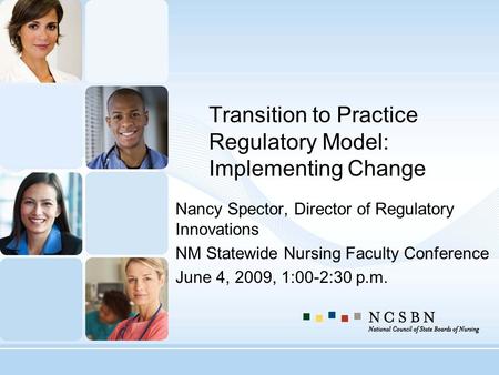 Transition to Practice Regulatory Model: Implementing Change Nancy Spector, Director of Regulatory Innovations NM Statewide Nursing Faculty Conference.