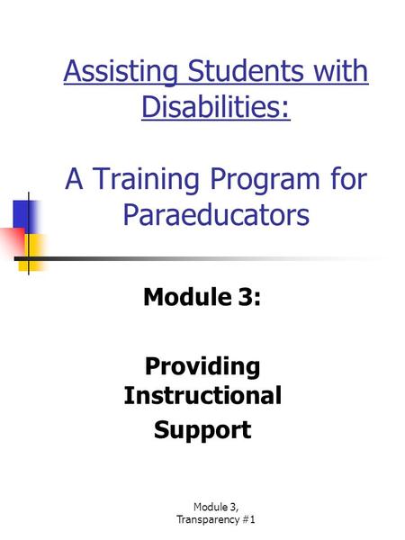 Module 3, Transparency #1 Assisting Students with Disabilities: A Training Program for Paraeducators Module 3: Providing Instructional Support.