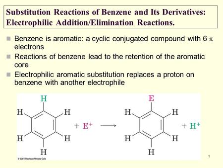 1 Substitution Reactions of Benzene and Its Derivatives: Electrophilic Addition/Elimination Reactions. Benzene is aromatic: a cyclic conjugated compound.