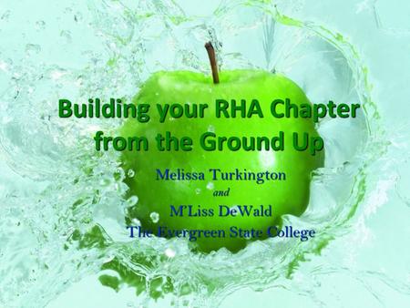 Building your RHA Chapter from the Ground Up Melissa Turkington and M’Liss DeWald The Evergreen State College.