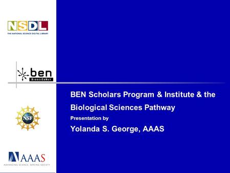 BEN Scholars Program & Institute & the Biological Sciences Pathway Presentation by Yolanda S. George, AAAS.