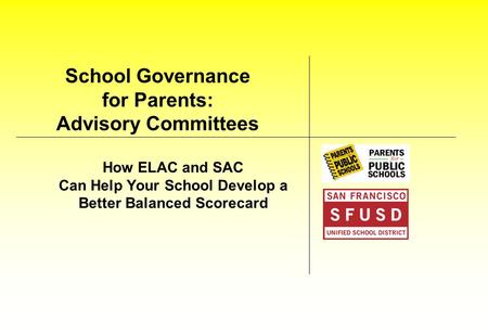 School Governance for Parents: Advisory Committees How ELAC and SAC Can Help Your School Develop a Better Balanced Scorecard.