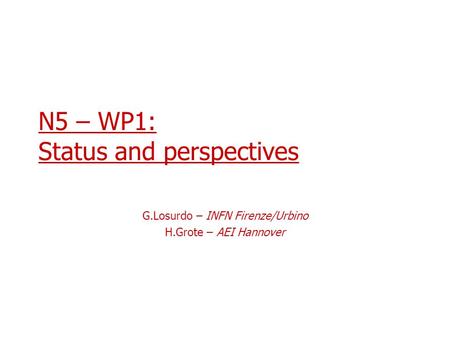 N5 – WP1: Status and perspectives G.Losurdo – INFN Firenze/Urbino H.Grote – AEI Hannover.
