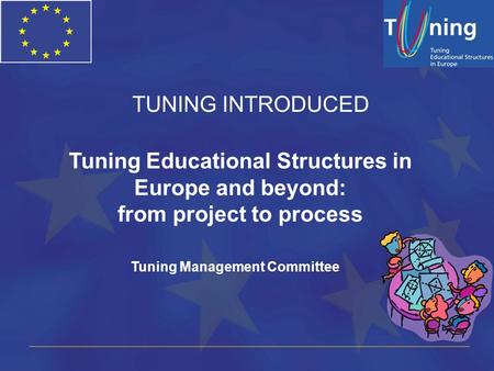 Tuning Educational Structures in Europe and beyond: from project to process Tuning Management Committee TUNING INTRODUCED.