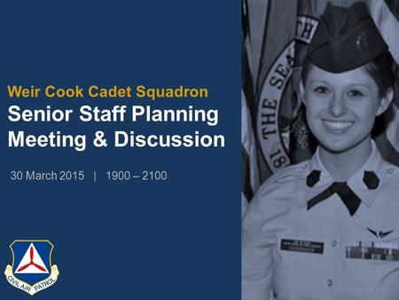 Weir Cook Cadet Squadron Senior Staff Planning Meeting & Discussion 30 March 2015 | 1900 – 2100.