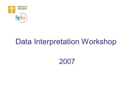Data Interpretation Workshop 2007. Advancing Assessment Literacy Modules: Data Interpretation Workshop (February 2008) 2 Purposes for the Day Bring context.