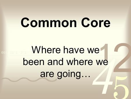 Common Core Where have we been and where we are going…