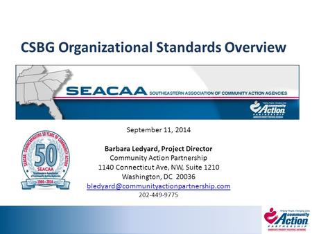 CSBG Organizational Standards Overview Presented by: September 11, 2014 Barbara Ledyard, Project Director Community Action Partnership 1140 Connecticut.