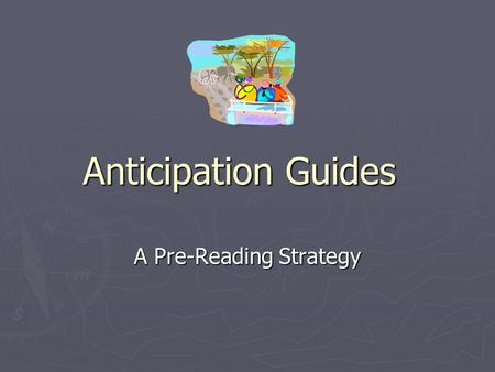 Anticipation Guides A Pre-Reading Strategy. ► Skilled readers try to anticipate what the text is about before they begin reading … they look at the cover,
