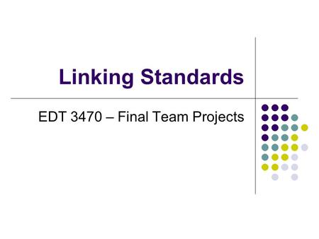 Linking Standards EDT 3470 – Final Team Projects.