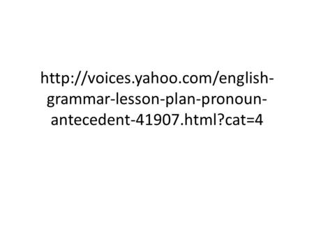 Http://voices.yahoo.com/english-grammar-lesson-plan-pronoun-antecedent-41907.html?cat=4.