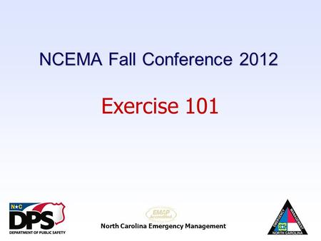 North Carolina Emergency Management Exercise 101 NCEMA Fall Conference 2012.