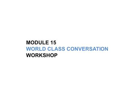 MODULE 15 WORLD CLASS CONVERSATION WORKSHOP. Selling The Value of IGS Energy introducing World Class Conversations.