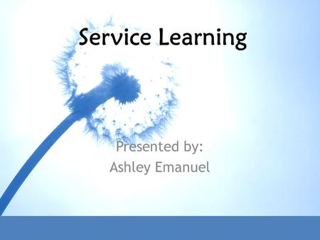 Service Learning Presented by: Ashley Emanuel. What is Service Learning? Service Learning: -a teaching and learning strategy that integrates meaningful.