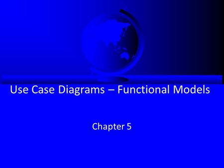 Use Case Diagrams – Functional Models Chapter 5. Objectives Understand the rules and style guidelines for activity diagrams. Understand the rules and.